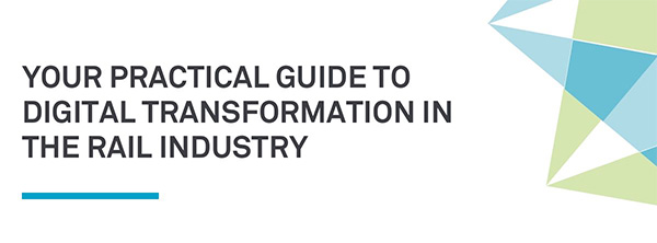 Your practical guide to digital transformation in the rail industry